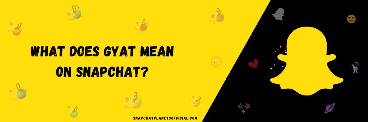 What Does GYAT Mean On Snapchat?