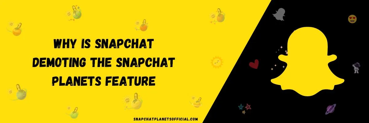 Why is Snapchat Demoting the Snapchat Planets Feature?