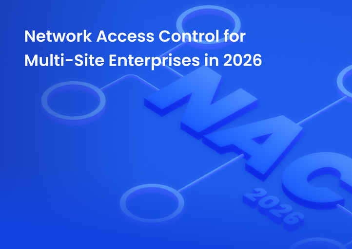 Network Access Control for Multi-Site Enterprises in 2026