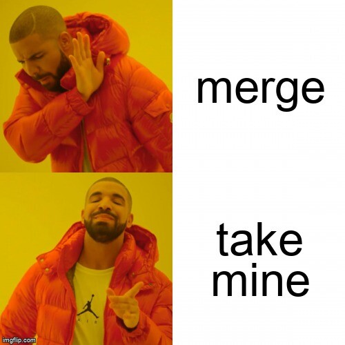 Drake yes and no meme. top says "merge". bottom says "take mine".