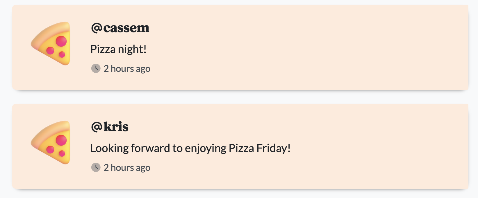 @cassem ‘ Pizza night! Y 2 hours ago @Kkris ‘ Looking forward to enjoying Pizza Friday! Y 2 hours ago 