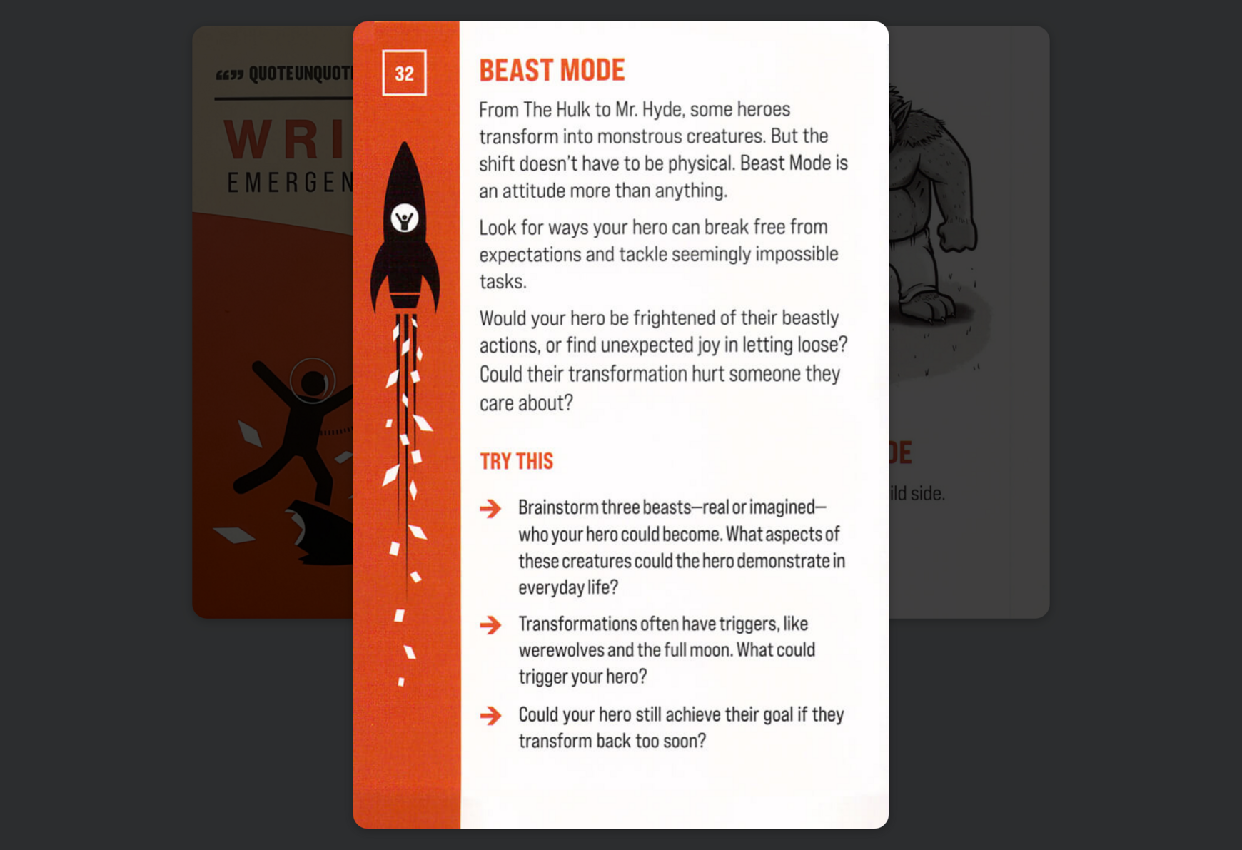 The ENHANCE! button was clicked on the Beast Mode card and it now appears enlarged in an overlay. It has also been flipped, revealing the back of the card. The back has paragraphs of text expanding on the Beast Mode theme, as follows.

From The Hulk to Mr. Hyde, some heroes transform into monstrous creatures. But the shift doesn't have to be physical. Beast Mode is an attitude more than anything.

Look for ways your hero can break free from expectations and tackle seemingly impossible tasks.

Would your hero be frightened of their beastly actions, or find unexpected joy in letting loose?
Could their transformation hurt someone they care about?

TRY THIS

- Brainstorm three beasts-real or imagined-who your hero could become. What aspects of these creatures could the hero demonstrate in everyday life?
- Transformations often have triggers, like werewolves and the full moon. What could trigger your hero?
- Could your hero still achieve their goal if they transform back too soon?