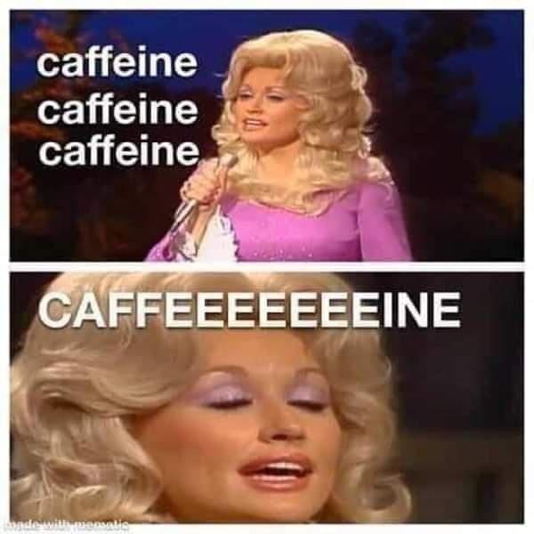 Dolly Parton singing meme -- instead of "Jolene" she's singing "Caffeine"